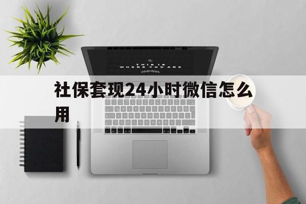 绍兴最新社保套现24小时微信怎么用方法分析(最方便真实的绍兴社保卡套现有什么办法微信方法)