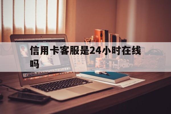 绍兴最新信用卡客服是24小时在线吗方法分析(最方便真实的绍兴打信用卡客服方法)